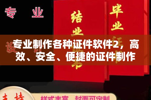 土默特右旗专业制作各种证件软件2，高效、安全、便捷的证件制作解决方案